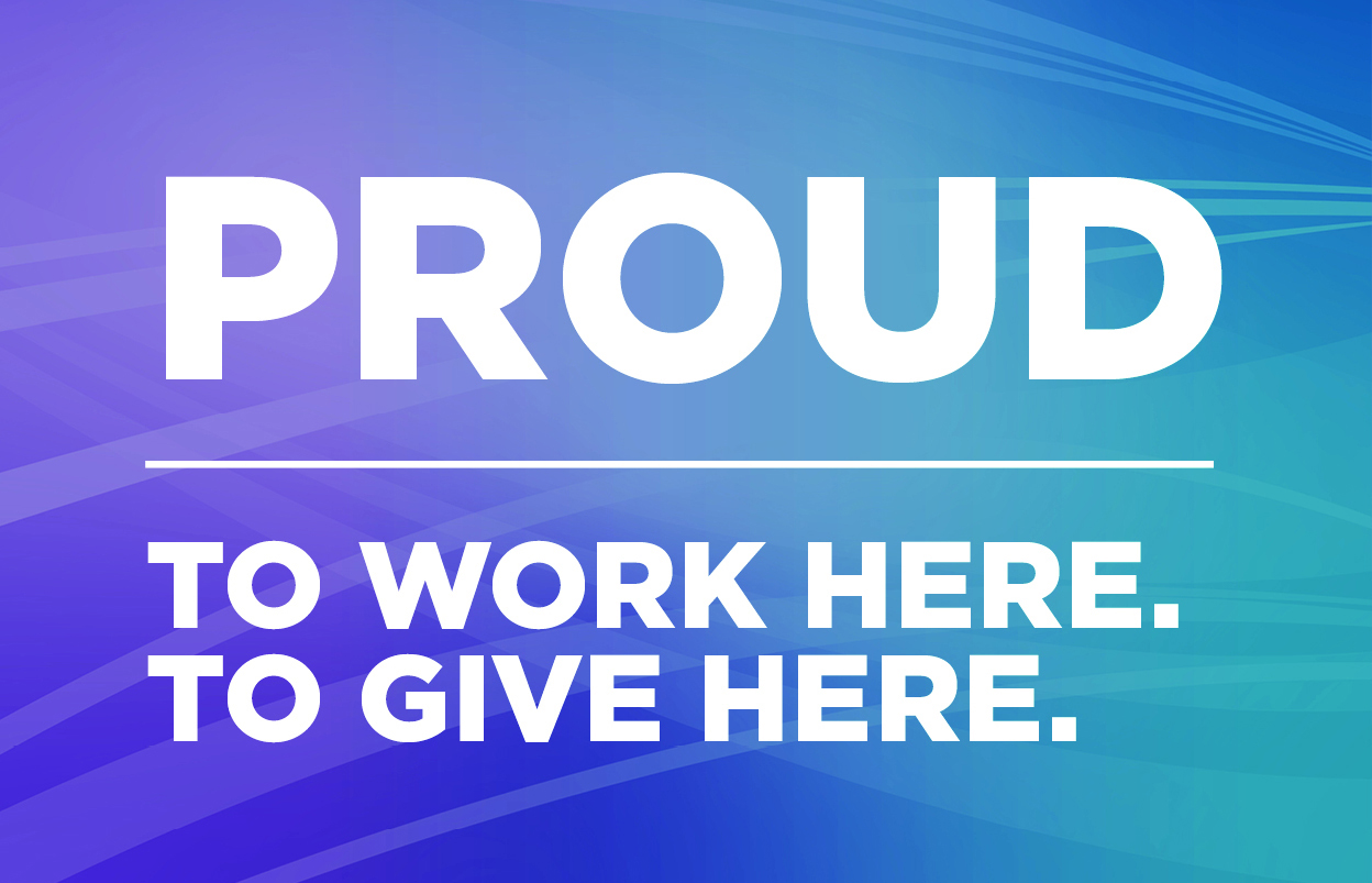 Proud to Work Here. Proud to Give Here.